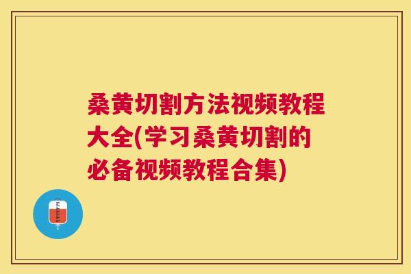 桑黄切割方法视频教程大全(学习桑黄切割的必备视频教程合集) 桑黄切割方法视频教程大全(学习桑黄切割的必备视频教程合集)