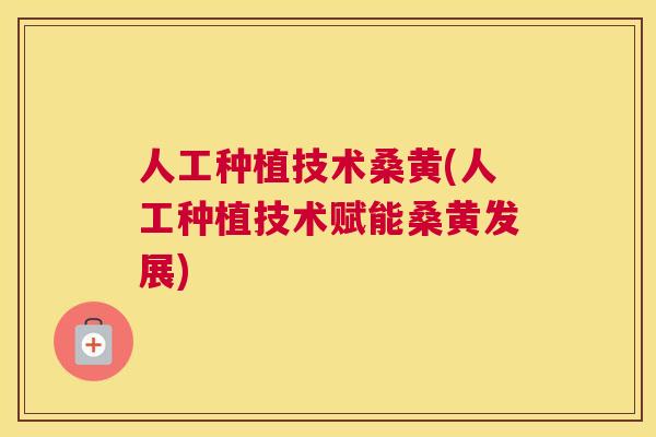 人工种植技术桑黄(人工种植技术赋能桑黄发展) 人工种植技术桑黄(人工种植技术赋能桑黄发展)