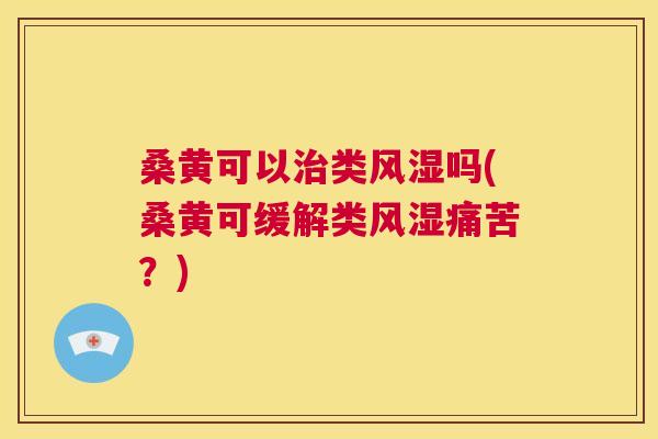 桑黄可以类吗(桑黄可缓解类痛苦?) 桑黄可以类吗(桑黄可缓解类痛苦?)