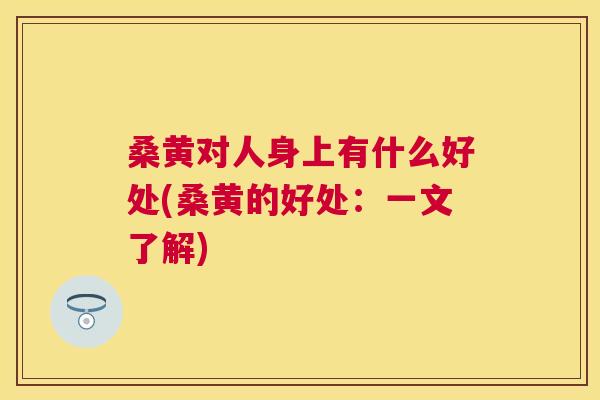桑黄对人身上有什么好处(桑黄的好处:一文了解) 桑黄对人身上有什么好处(桑黄的好处:一文了解)