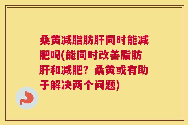 桑黄减脂肪同时能吗(能同时改善脂肪和?桑黄或有助于解决两个问题) 桑黄减脂肪同时能吗(能同时改善脂肪和?桑黄或有助于解决两个问题)