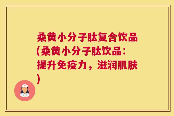 桑黄小分子肽复合饮品(桑黄小分子肽饮品:提升力,滋润) 桑黄小分子肽复合饮品(桑黄小分子肽饮品:提升力,滋润)
