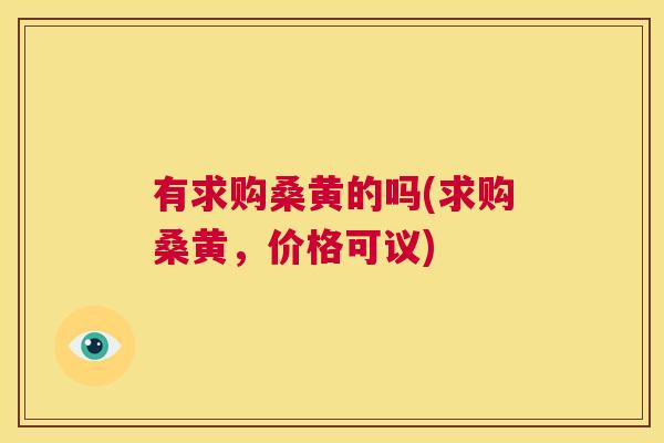 有求购桑黄的吗(求购桑黄,价格可议) 有求购桑黄的吗(求购桑黄,价格可议)