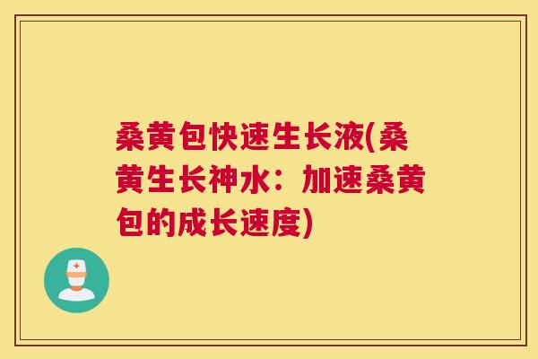 桑黄包快速生长液(桑黄生长神水:加速桑黄包的成长速度) 桑黄包快速生长液(桑黄生长神水:加速桑黄包的成长速度)