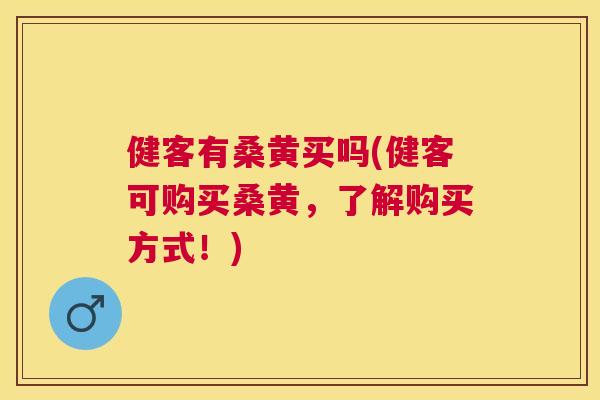 健客有桑黄买吗(健客可购买桑黄,了解购买方式!) 健客有桑黄买吗(健客可购买桑黄,了解购买方式!)
