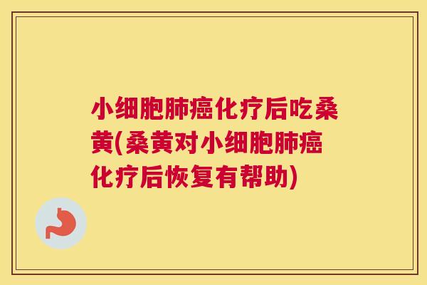 小细胞后吃桑黄(桑黄对小细胞后恢复有帮助) 小细胞后吃桑黄(桑黄对小细胞后恢复有帮助)