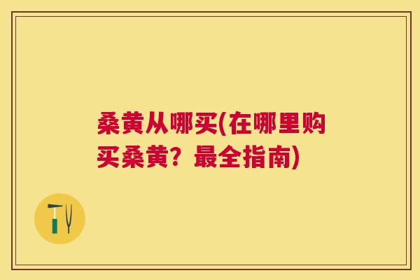 桑黄从哪买(在哪里购买桑黄?全指南) 桑黄从哪买(在哪里购买桑黄?全指南)