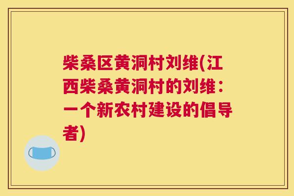 柴桑区黄洞村刘维(江西柴桑黄洞村的刘维:一个新农村建设的倡导者) 柴桑区黄洞村刘维(江西柴桑黄洞村的刘维:一个新农村建设的倡导者)