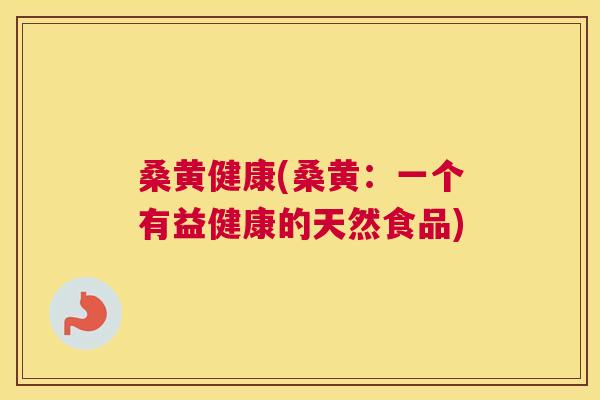 桑黄健康(桑黄:一个有益健康的天然食品) 桑黄健康(桑黄:一个有益健康的天然食品)
