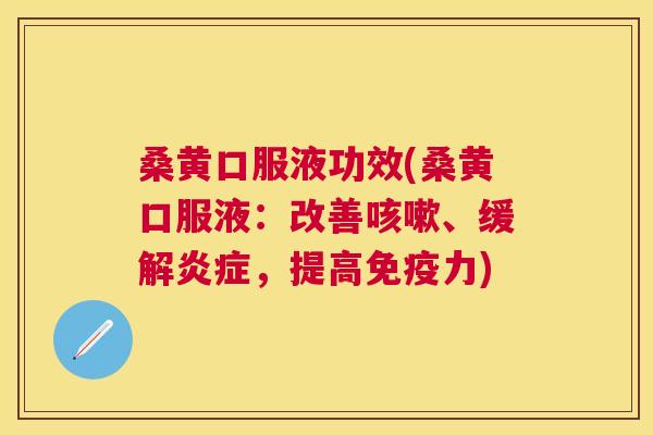 桑黄口服液功效(桑黄口服液:改善、缓解,提高力) 桑黄口服液功效(桑黄口服液:改善、缓解,提高力)