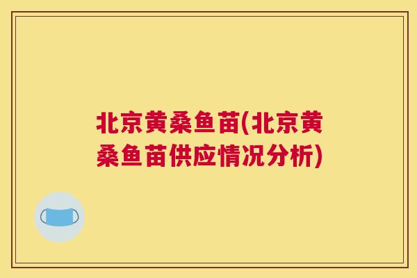 北京黄桑鱼苗(北京黄桑鱼苗供应情况分析) 北京黄桑鱼苗(北京黄桑鱼苗供应情况分析)