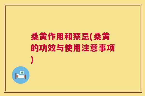 桑黄作用和禁忌(桑黄的功效与使用注意事项) 桑黄作用和禁忌(桑黄的功效与使用注意事项)