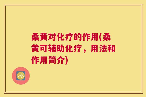 桑黄对的作用(桑黄可辅助,用法和作用简介) 桑黄对的作用(桑黄可辅助,用法和作用简介)