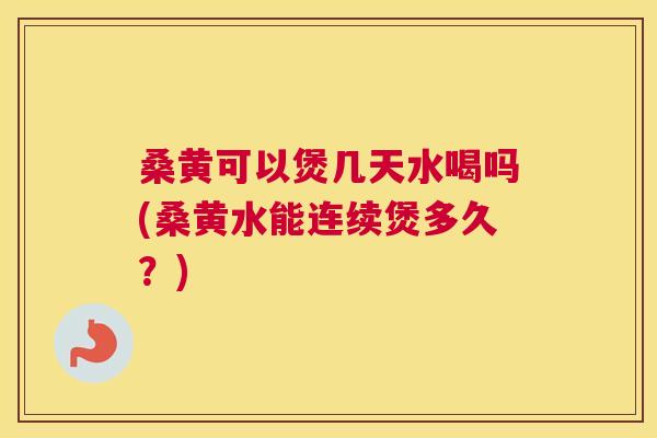 桑黄可以煲几天水喝吗(桑黄水能连续煲多久?) 桑黄可以煲几天水喝吗(桑黄水能连续煲多久?)