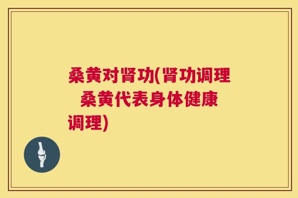 桑黄对功(功调理 桑黄代表身体健康调理) 桑黄对功(功调理 桑黄代表身体健康调理)