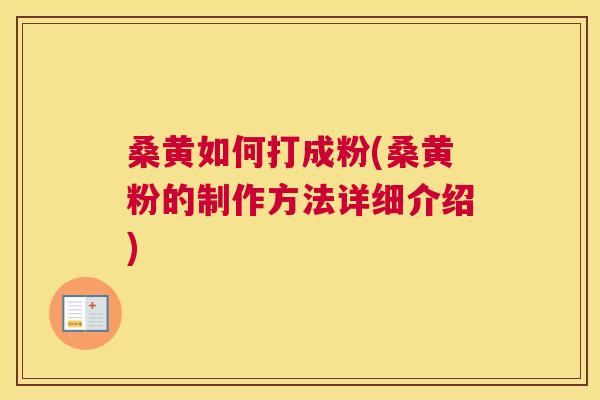 桑黄如何打成粉(桑黄粉的制作方法详细介绍) 桑黄如何打成粉(桑黄粉的制作方法详细介绍)