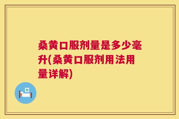 桑黄口服剂量是多少毫升(桑黄口服剂用法用量详解) 桑黄口服剂量是多少毫升(桑黄口服剂用法用量详解)