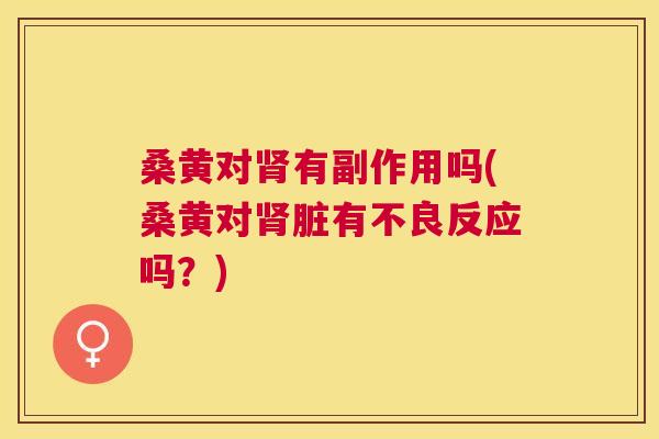 桑黄对有副作用吗(桑黄对脏有不良反应吗?) 桑黄对有副作用吗(桑黄对脏有不良反应吗?)