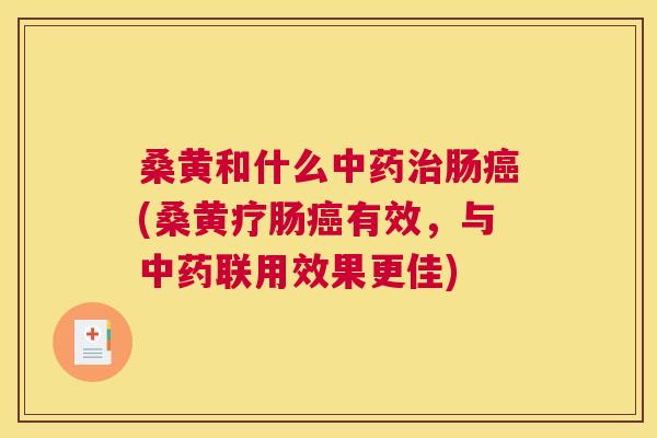 桑黄和什么肠(桑黄疗肠有效,与联用效果更佳) 桑黄和什么肠(桑黄疗肠有效,与联用效果更佳)