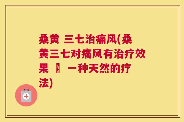桑黄 三七(桑黄三七对有效果 – 一种天然的疗法) 桑黄 三七(桑黄三七对有效果 – 一种天然的疗法)