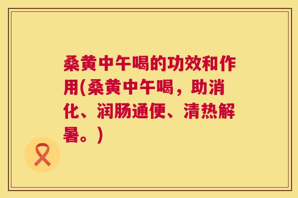 桑黄中午喝的功效和作用(桑黄中午喝,助消化、润肠通便、清热解暑。) 桑黄中午喝的功效和作用(桑黄中午喝,助消化、润肠通便、清热解暑。)