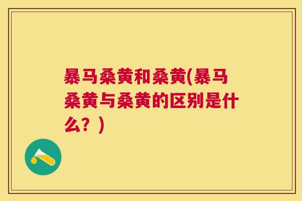 暴马桑黄和桑黄(暴马桑黄与桑黄的区别是什么?) 暴马桑黄和桑黄(暴马桑黄与桑黄的区别是什么?)