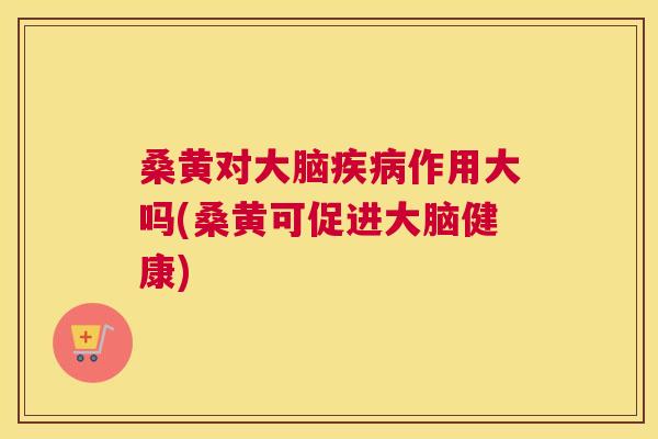 桑黄对大脑作用大吗(桑黄可促进大脑健康) 桑黄对大脑作用大吗(桑黄可促进大脑健康)