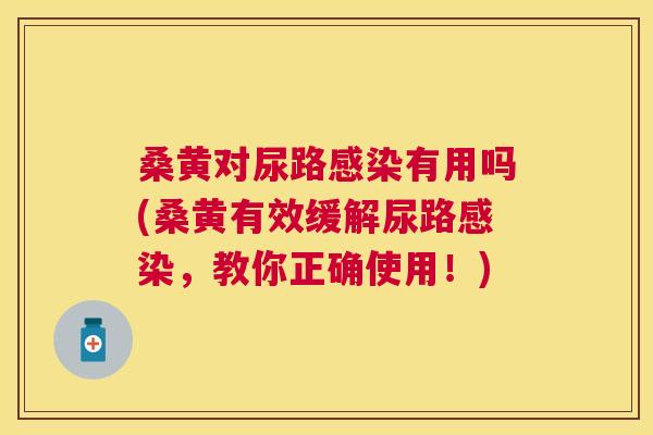 桑黄对尿路有用吗(桑黄有效缓解尿路,教你正确使用!) 桑黄对尿路有用吗(桑黄有效缓解尿路,教你正确使用!)