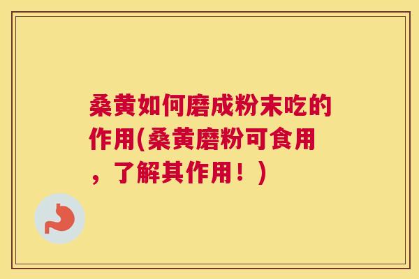 桑黄如何磨成粉末吃的作用(桑黄磨粉可食用,了解其作用!) 桑黄如何磨成粉末吃的作用(桑黄磨粉可食用,了解其作用!)