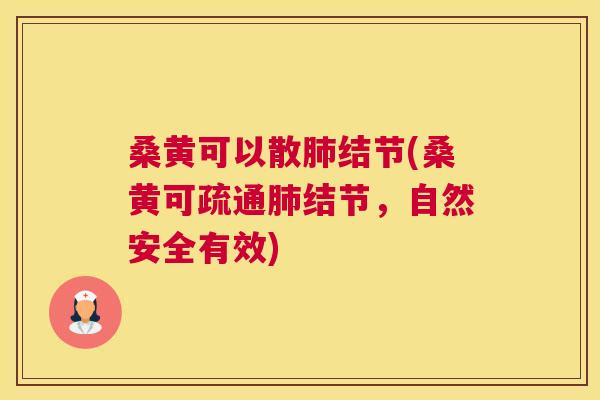 桑黄可以散结节(桑黄可疏通结节,自然安全有效) 桑黄可以散结节(桑黄可疏通结节,自然安全有效)