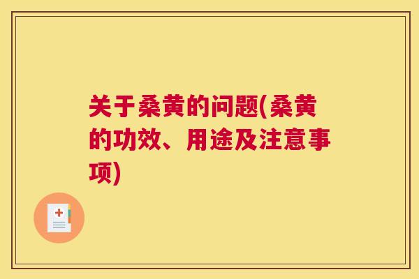 关于桑黄的问题(桑黄的功效、用途及注意事项) 关于桑黄的问题(桑黄的功效、用途及注意事项)