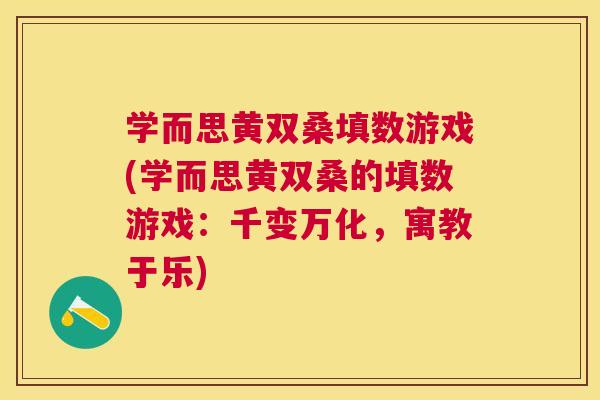 学而思黄双桑填数游戏(学而思黄双桑的填数游戏:千变万化,寓教于乐) 学而思黄双桑填数游戏(学而思黄双桑的填数游戏:千变万化,寓教于乐)