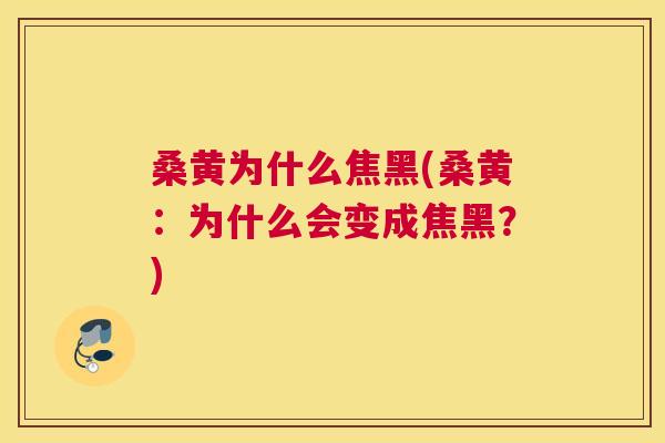 桑黄为什么焦黑(桑黄:为什么会变成焦黑?) 桑黄为什么焦黑(桑黄:为什么会变成焦黑?)