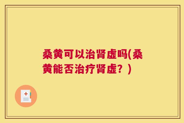 桑黄可以虚吗(桑黄能否虚?) 桑黄可以虚吗(桑黄能否虚?)