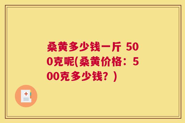 桑黄多少钱一斤 500克呢(桑黄价格:500克多少钱?) 桑黄多少钱一斤 500克呢(桑黄价格:500克多少钱?)