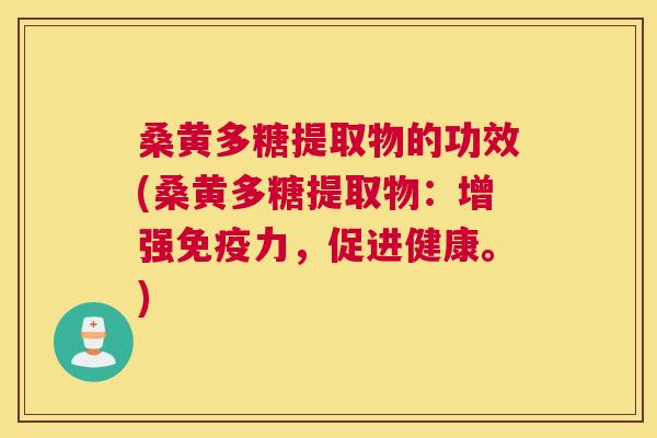 桑黄多糖提取物的功效(桑黄多糖提取物:增强力,促进健康。) 桑黄多糖提取物的功效(桑黄多糖提取物:增强力,促进健康。)