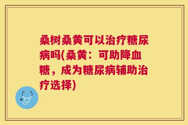 桑树桑黄可以吗(桑黄:可助降,成为辅助选择) 桑树桑黄可以吗(桑黄:可助降,成为辅助选择)