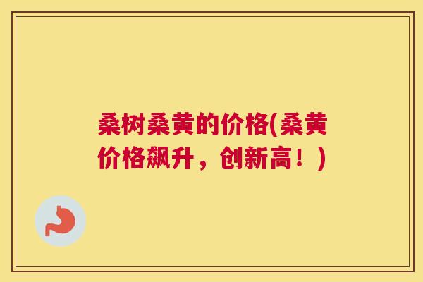 桑树桑黄的价格(桑黄价格飙升,创新高!) 桑树桑黄的价格(桑黄价格飙升,创新高!)