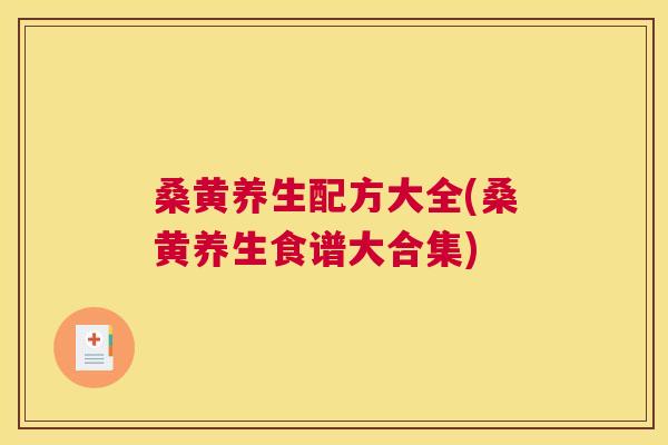 桑黄养生配方大全(桑黄养生食谱大合集) 桑黄养生配方大全(桑黄养生食谱大合集)