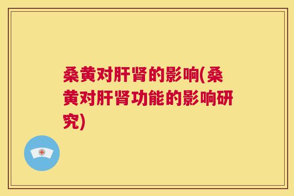 桑黄对的影响(桑黄对功能的影响研究) 桑黄对的影响(桑黄对功能的影响研究)