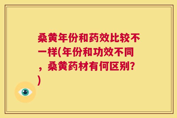 桑黄年份和比较不一样(年份和功效不同,桑黄药材有何区别?) 桑黄年份和比较不一样(年份和功效不同,桑黄药材有何区别?)