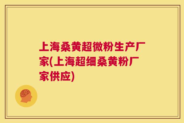 上海桑黄超微粉生产厂家(上海超细桑黄粉厂家供应) 上海桑黄超微粉生产厂家(上海超细桑黄粉厂家供应)