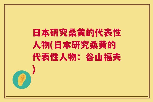 日本研究桑黄的代表性人物(日本研究桑黄的代表性人物:谷山福夫) 日本研究桑黄的代表性人物(日本研究桑黄的代表性人物:谷山福夫)
