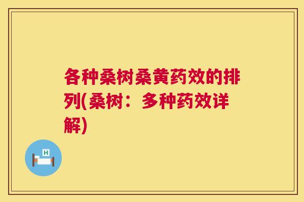 各种桑树桑黄的排列(桑树:多种详解) 各种桑树桑黄的排列(桑树:多种详解)