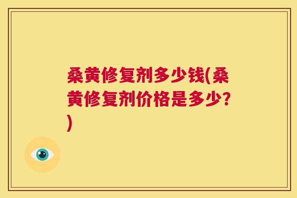 桑黄修复剂多少钱(桑黄修复剂价格是多少?) 桑黄修复剂多少钱(桑黄修复剂价格是多少?)