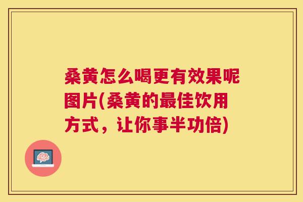 桑黄怎么喝更有效果呢图片(桑黄的佳饮用方式,让你事半功倍) 桑黄怎么喝更有效果呢图片(桑黄的佳饮用方式,让你事半功倍)