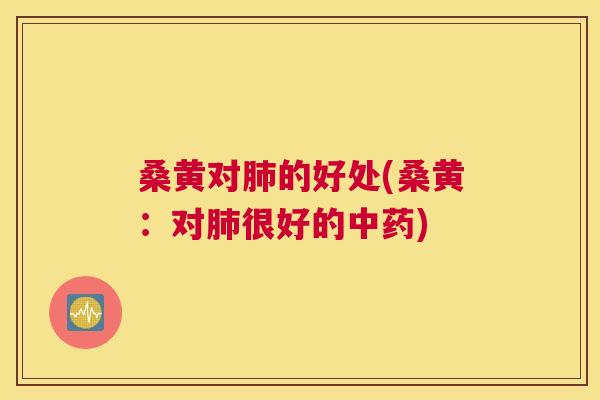 桑黄对的好处(桑黄:对很好的) 桑黄对的好处(桑黄:对很好的)