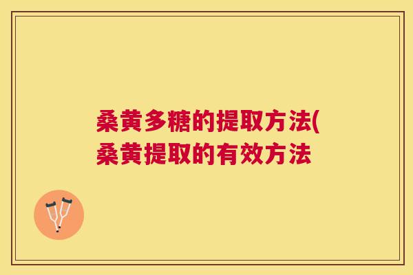 桑黄多糖的提取方法(桑黄提取的有效方法 桑黄多糖的提取方法(桑黄提取的有效方法