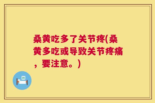 桑黄吃多了关节疼(桑黄多吃或导致关节,要注意。) 桑黄吃多了关节疼(桑黄多吃或导致关节,要注意。)