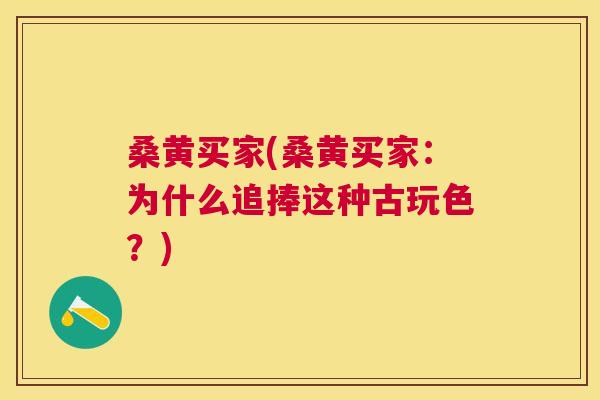 桑黄买家(桑黄买家:为什么追捧这种古玩色?) 桑黄买家(桑黄买家:为什么追捧这种古玩色?)